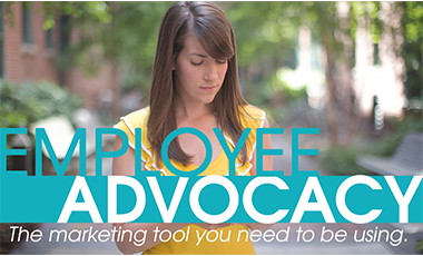 Employee Advocacy: The Marketing Tool You’re Not Using, But Should Be