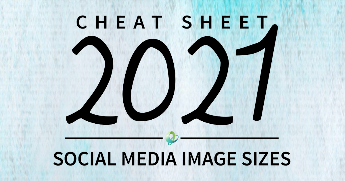 2021 Social Media Image Size Cheat Sheet [INFOGRAPHIC]